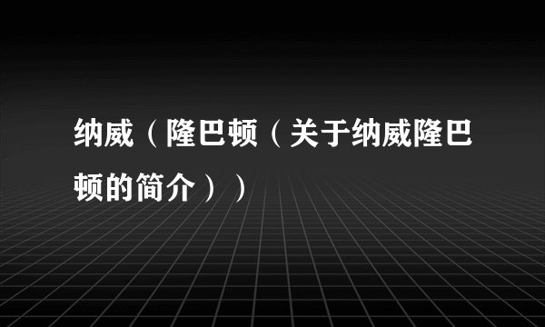 纳威（隆巴顿（关于纳威隆巴顿的简介））
