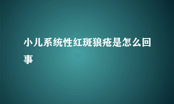 小儿系统性红斑狼疮是怎么回事