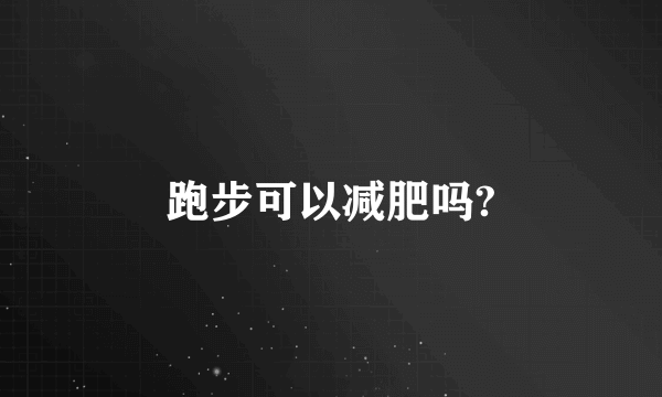 跑步可以减肥吗?