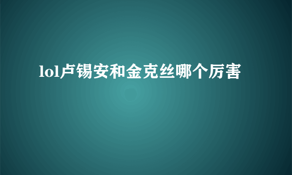 lol卢锡安和金克丝哪个厉害