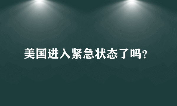 美国进入紧急状态了吗？