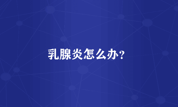 乳腺炎怎么办？