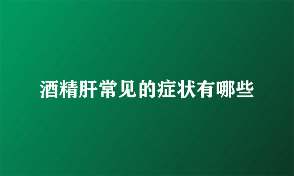 酒精肝常见的症状有哪些