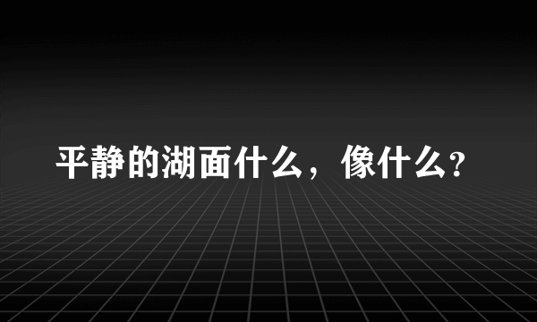 平静的湖面什么，像什么？