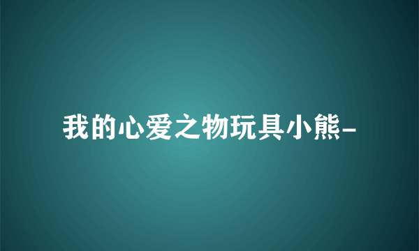 我的心爱之物玩具小熊-