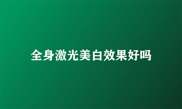 全身激光美白效果好吗