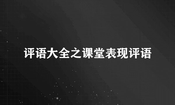 评语大全之课堂表现评语