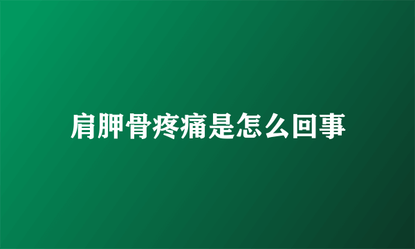 肩胛骨疼痛是怎么回事