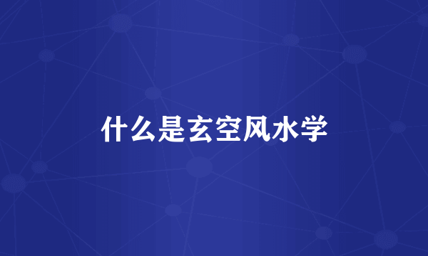 什么是玄空风水学