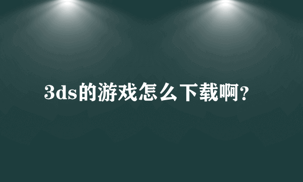 3ds的游戏怎么下载啊？
