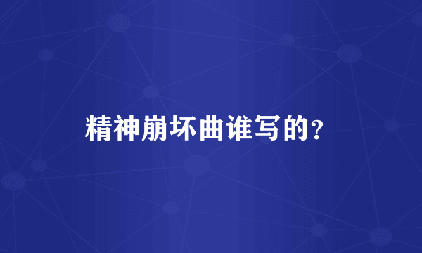 精神崩坏曲谁写的？