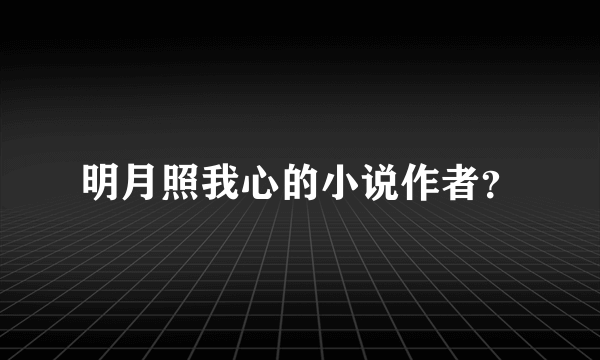 明月照我心的小说作者？