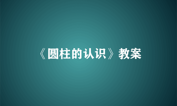 《圆柱的认识》教案