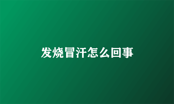 发烧冒汗怎么回事