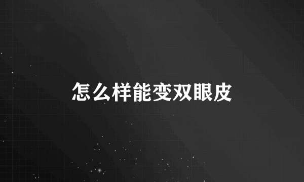 怎么样能变双眼皮