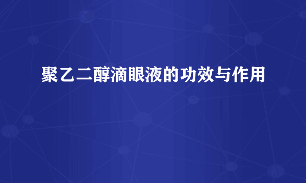 聚乙二醇滴眼液的功效与作用
