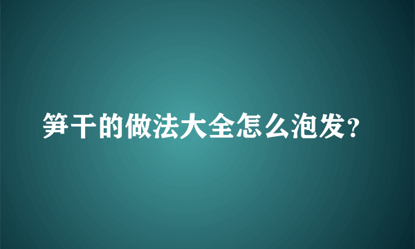 笋干的做法大全怎么泡发？