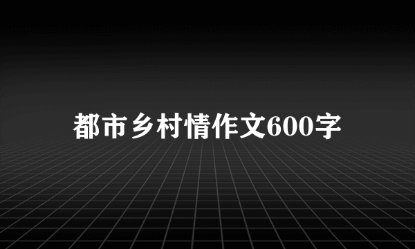 都市乡村情作文600字