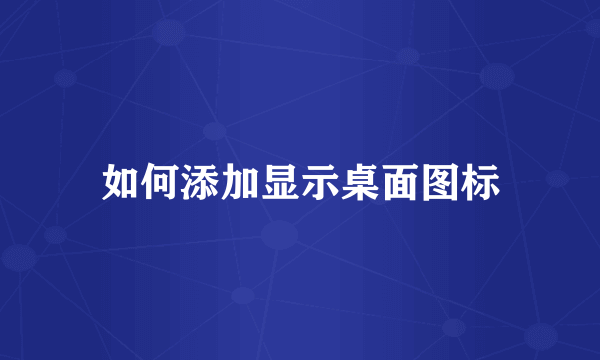 如何添加显示桌面图标