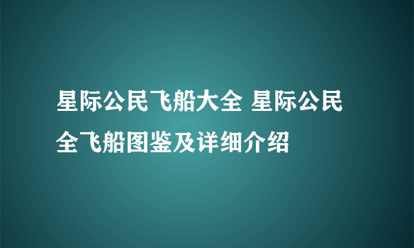 星际公民飞船大全 星际公民全飞船图鉴及详细介绍