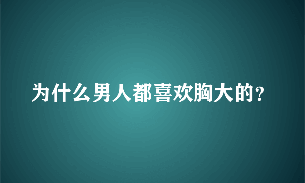 为什么男人都喜欢胸大的？