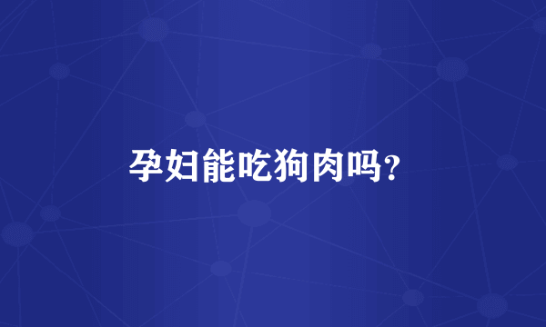 孕妇能吃狗肉吗？