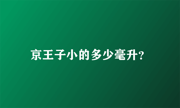 京王子小的多少毫升？