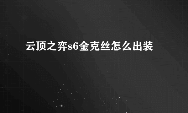 云顶之弈s6金克丝怎么出装