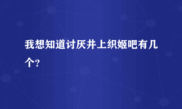 我想知道讨厌井上织姬吧有几个？