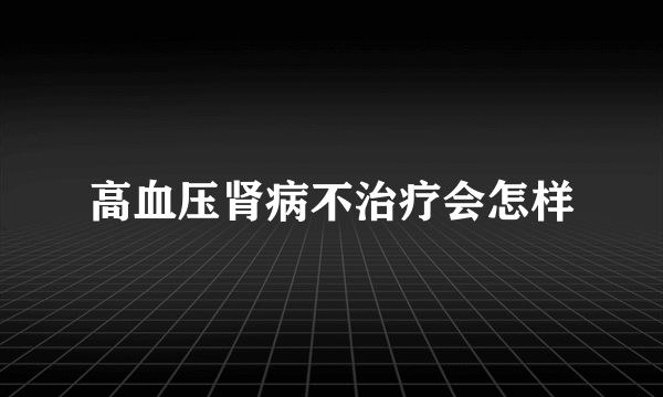 高血压肾病不治疗会怎样