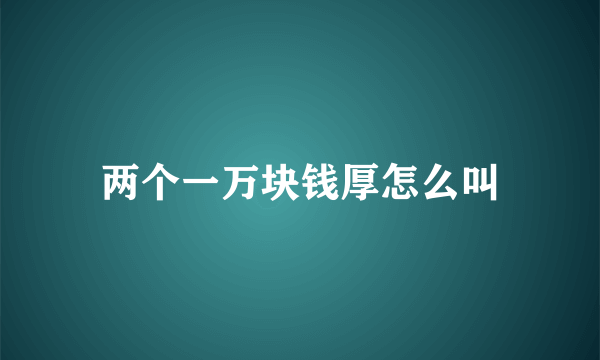 两个一万块钱厚怎么叫
