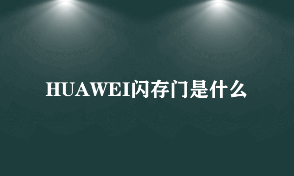 HUAWEI闪存门是什么