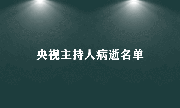 央视主持人病逝名单