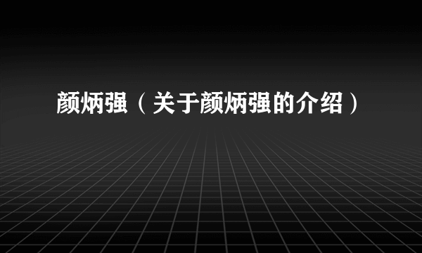 颜炳强（关于颜炳强的介绍）