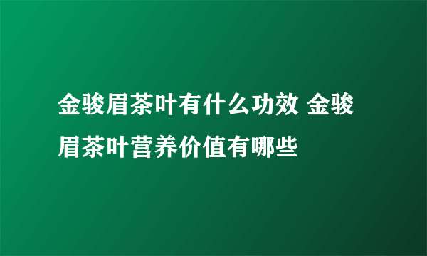 金骏眉茶叶有什么功效 金骏眉茶叶营养价值有哪些