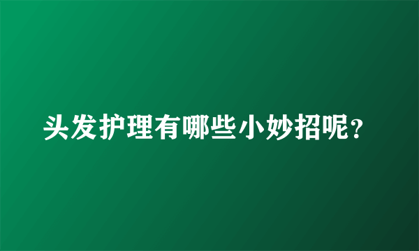 头发护理有哪些小妙招呢？