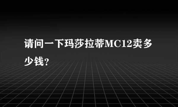 请问一下玛莎拉蒂MC12卖多少钱？