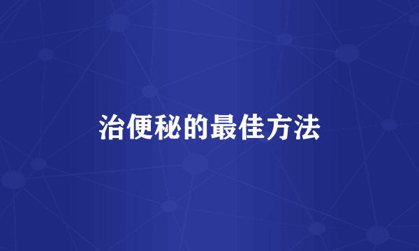 治便秘的最佳方法