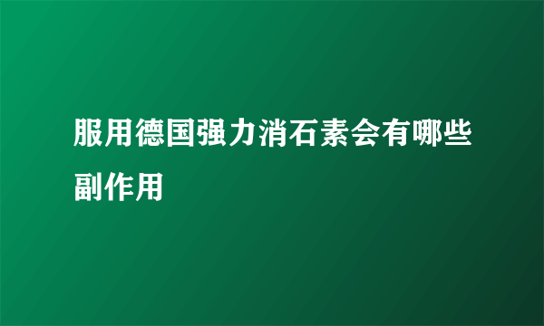 服用德国强力消石素会有哪些副作用