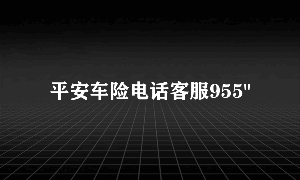 平安车险电话客服955