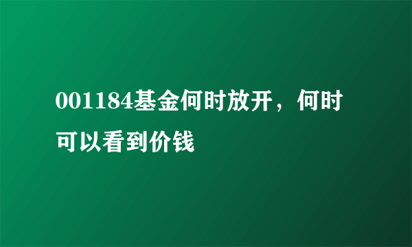 001184基金何时放开，何时可以看到价钱