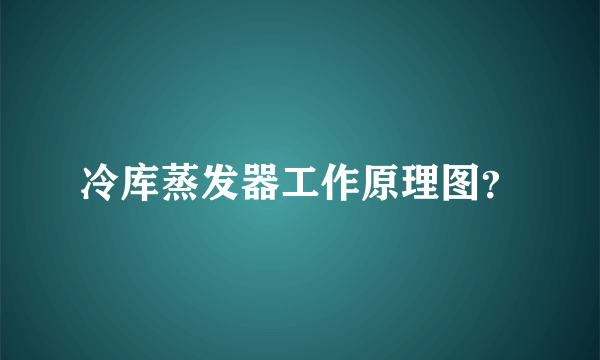 冷库蒸发器工作原理图？