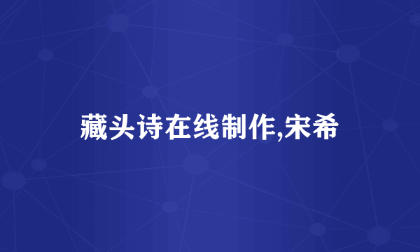藏头诗在线制作,宋希
