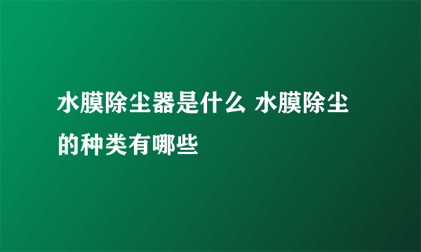 水膜除尘器是什么 水膜除尘的种类有哪些