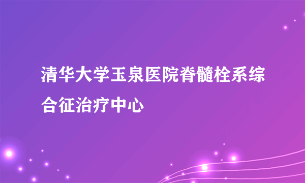 清华大学玉泉医院脊髓栓系综合征治疗中心