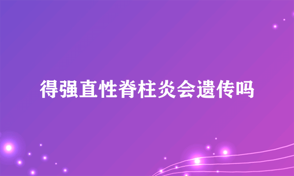 得强直性脊柱炎会遗传吗