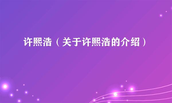 许熙浩（关于许熙浩的介绍）