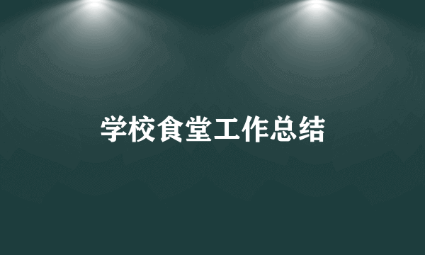 学校食堂工作总结