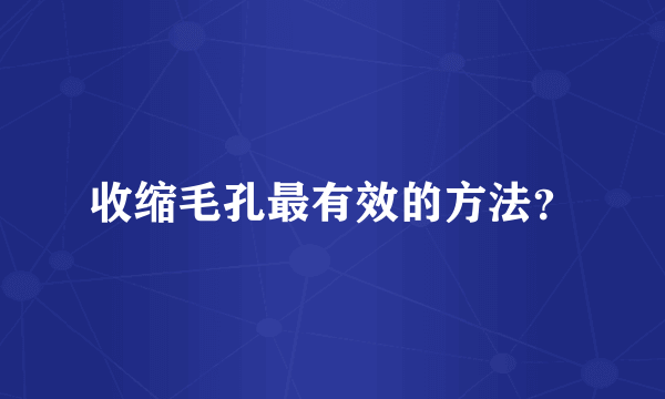 收缩毛孔最有效的方法？