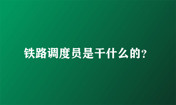 铁路调度员是干什么的？